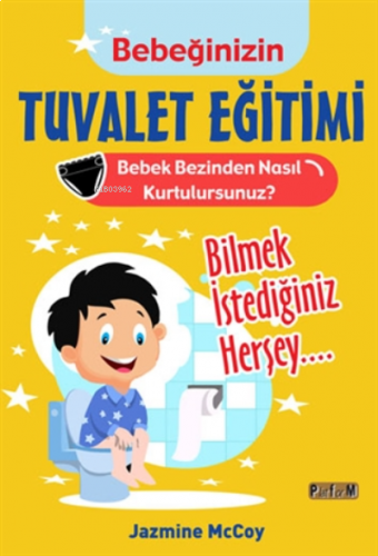 Bebeğinizin Tuvalet Eğitimi Bebek Bezinden Nasıl Kurtulursunuz? Bilmek İstediğiniz Herşey...