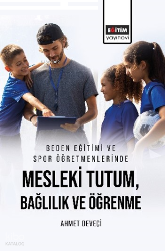 Beden Eğitimi ve Spor Öğretmenlerinde Mesleki Tutum, Bağlılık ve Öğrenme