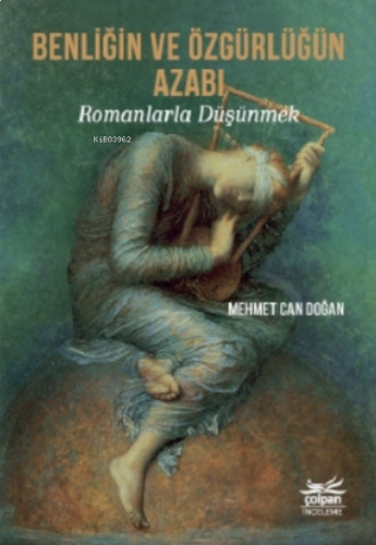 Benliğin Ve Özgürlüğün Azabı - Romanlarla Düşünmek
