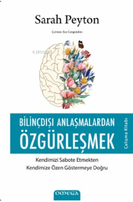 Bilinçdışı Anlaşmalardan Özgürleşmek;Kendimizi Sabote Etmekten Kendimize Özen Göstermeye Doğru