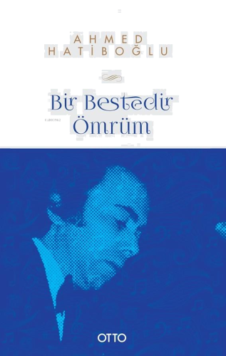 Bir Bestedir Ömrüm;–Türk Mûsikîsine Vakfedilmiş Bir Hayatın Hikâyesi–