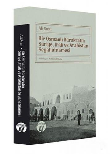 Bir Osmanlı Bürokratın Suriye, Irak ve Arabistan Seyahatnamesi