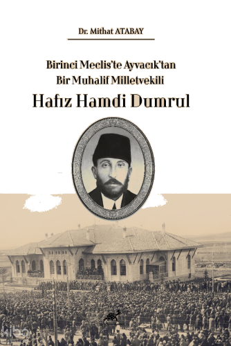 Birinci Meclis’te Ayvacık’tan Bir Muhalif Milletvekili Hafız Hamdi Dumrul