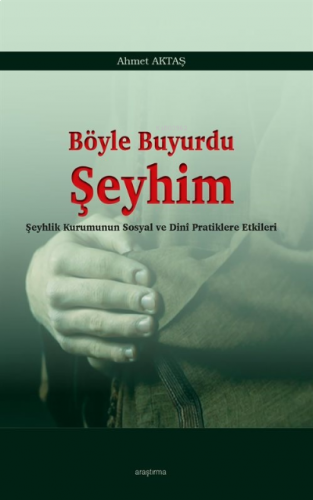 Böyle Buyurdu Şeyhim;Şeyhlik Kurumunun Sosyal ve Dinî Pratiklere Etkil