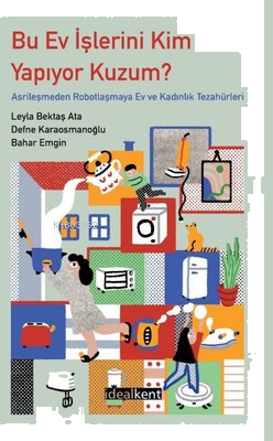 Bu Ev İşlerini Kim Yapıyor Kuzum? Asrileşmeden Robotlaşmaya Ev ve Kadınlık Tezahürleri