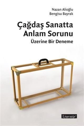 Çağdaş Sanatta Anlam Sorunu Üzerine Bir Deneme