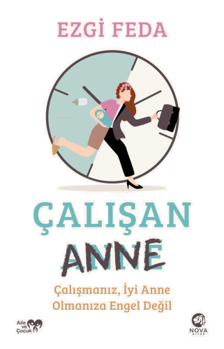 Çalışan Anne;Çalışmanız, İyi Anne Olmanıza Engel Değil