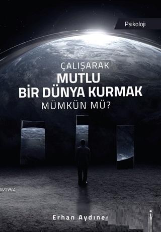 Çalışarak Mutlu Bir Dünya Kurmak Mümkün mü?