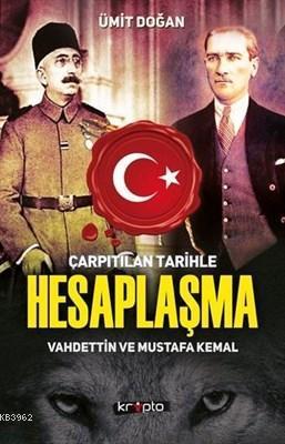 Çarpıtılan Tarihle Hesaplaşma Vahdettin ve Mustafa Kemal