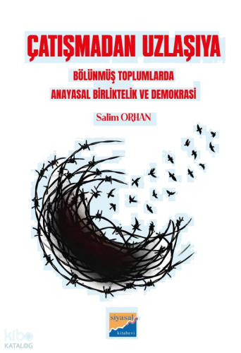 Çatışmadan Uzlaşıya - Bölünmüş Toplumlarda Anayasal Birliktelik ve Demokrasi