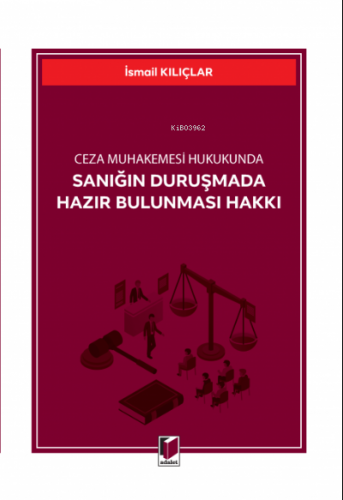 Ceza Muhakemesi Hukukunda Sanığın Duruşmada Hazır Bulunması Hakkı