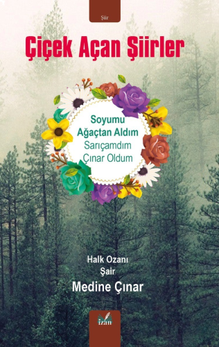 Çiçek Açan Şiirler;Soyumu Ağaçtan Aldım Sarıçamdım Çınar Oldum