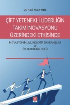 Çift Yetenekli Liderliğin Takım İnovasyonu Üzerindeki Etkisinde