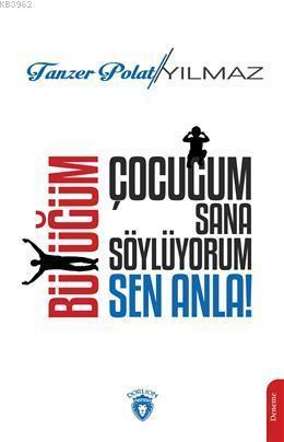 Çocuğum Sana Söylüyorum, Büyüğüm Sen Anla!