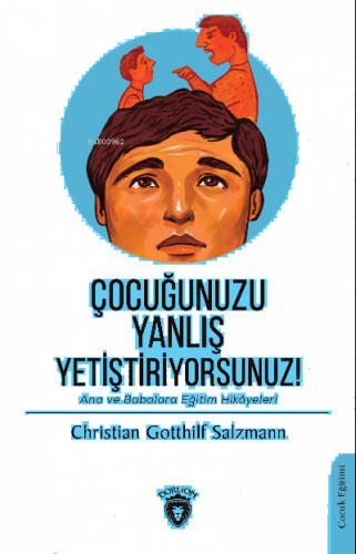 Çocuğunuzu Yanlış Yetiştiriyorsunuz!;Ana ve Babalara Eğitim Hikâyeleri