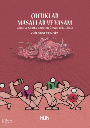 Çocuklar Masallar ve Yaşam;Çocuk ve Gençlik Edebiyatı Üzerine (1871-2015)