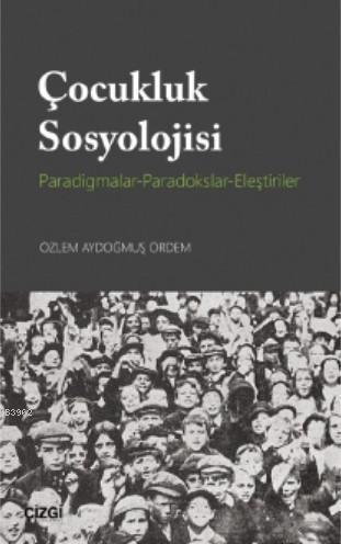 Çocukluk Sosyolojisi (Paradigmalar- Paradokslar-Eleştiriler)