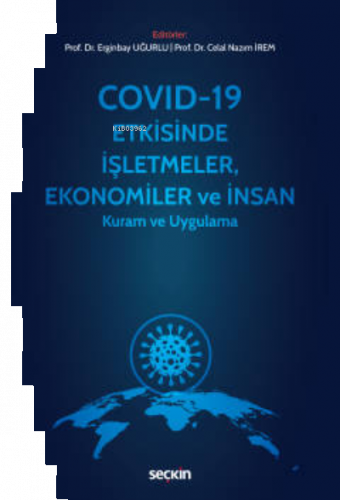 Covid–19 Etkisinde İşletmeler, Ekonomiler ve İnsan;Kuram ve Uygulama