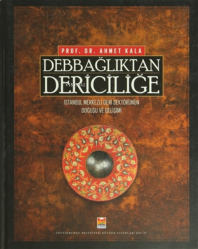 Debbağlıktan Dericiliğe;İstanbul Merkezli Deri Sektörünün Doğuşu ve Ge