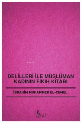 Delilleri İle Müslüman Kadının Fıkıh Kitabı