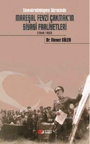 Demokratikleşme Sürecinde Mareşal Fevzi Çakmak'ın Siyasi Faaliyetleri 