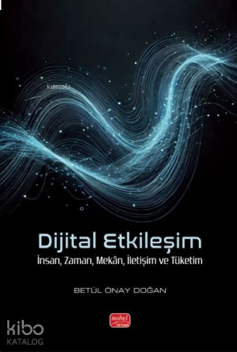 Dijital Etkileşim; İnsan, Zaman, Mekân, İletişim ve Tüketim