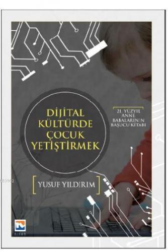 Dijital Kültürde Çocuk Yetiştirmek; 21. Yüzyıl Anne Babalarının Başucu