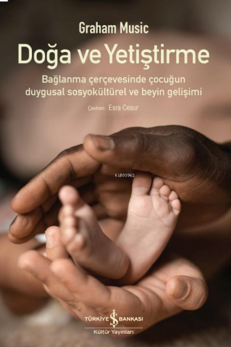 Doğa ve Yetiştirme – Bağlanma Çerçevesinde Çocuğun Duygusal Sosyokültürel Ve Beyin Gelişimi