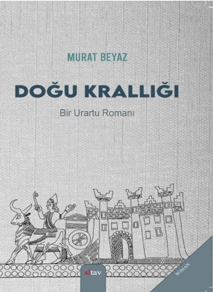 Doğu Krallığı;(Bir Urartu Romanı)