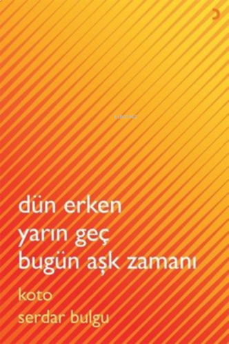 Dün Erken Yarın Geç Bugün Aşk Zamanı