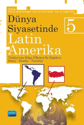 Dünya Siyasetinde Latin Amerika 5 - Türkiye'nin Bölge Ülkeleri ile İlişkileri: Süreç - Kısıtlar - Fırsatlar
