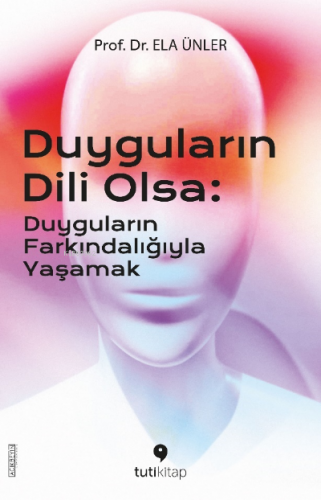 Duyguların Dili Olsa;Duyguların Farkındalığıyla Yaşamak