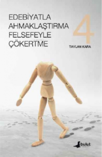 Edebiyatla Ahmaklaştırma Felsefeyle Çökertme (4. cilt)