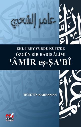 EHL-İ REY YURDU KÛFE'DE ÖZGÜN BİR HADİS ÂLİMİ 'ÂMİR eş-ŞA'BÎ