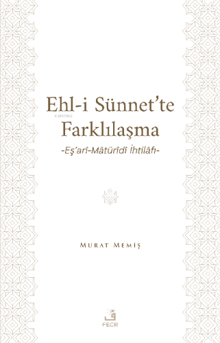 Ehl-İ Sünnet’te Farklılaşma -Eş’arî-Mâtürîdî İhtilâfı-