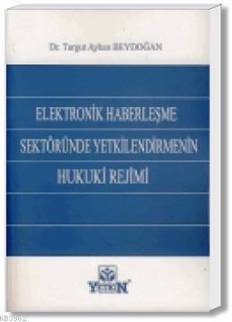 Elektronik Haberleşme Sektöründe Yetkilendirmenin Hukuki Rejimi