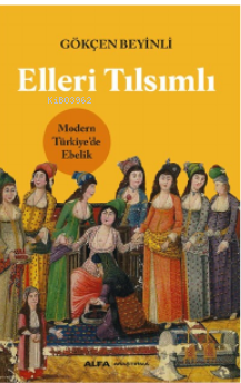 Elleri Tılsımlı ;Modern Türkiye’de Ebelik