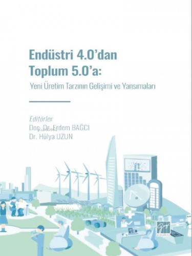 Endüstri 4.0' dan Toplum 5.0' a: Yeni Üretim Tarzının Gelişimi ve Yans