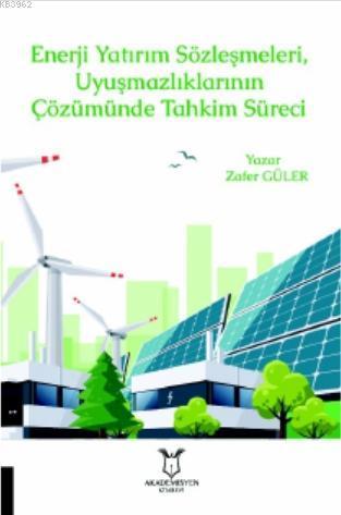 Enerji Yatırım Sözleşmeleri ve Uyuşmazlıklarının Çözümünde Tahkim Süre