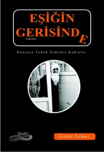 Eşiğin Gerisinde ;Dünyaya Tamah Etmemiş Kadınlar