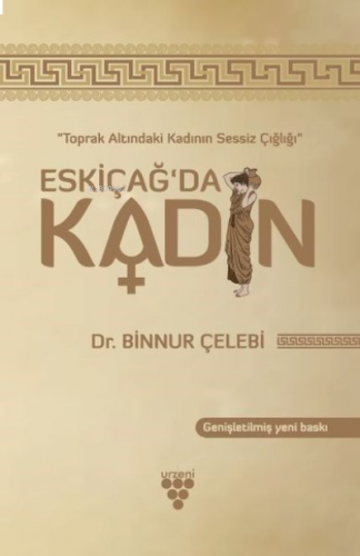 Eskiçağ'da Kadın Toprak Altındaki Kadının Sessiz Çığlığı