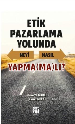 Etik Pazarlama Yolunda Neyi Nasıl Yapma(ma)lı?