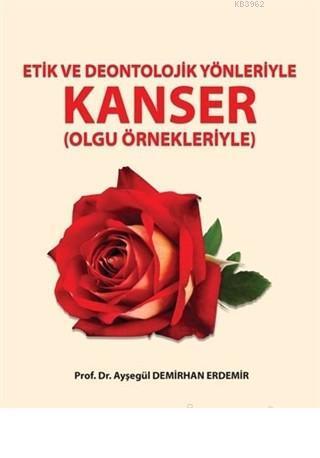 Etik ve Deontolojik Yönleriyle Kanser (Olgu Örnekleriyle)