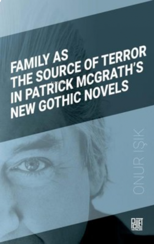 Family As The Source Of Terror In Patrick Mcgrath’S New Gothic Novels