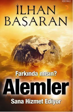 Farkında mısın, Alemler Sana Hizmet Ediyor