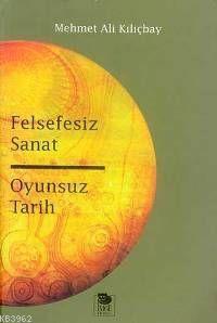 Felsefesiz Sanat Oyunsuz Tarih