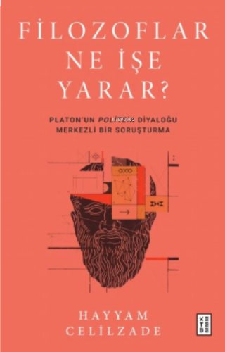 Filozoflar Ne İşe Yarar?;Platon’un Politeia Diyaloğu Merkezli Bir Soru