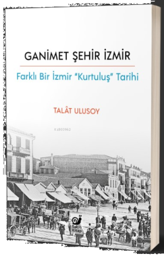 Ganimet Şehir İzmir;Farklı Bir İzmir “Kurtuluş” Tarihi