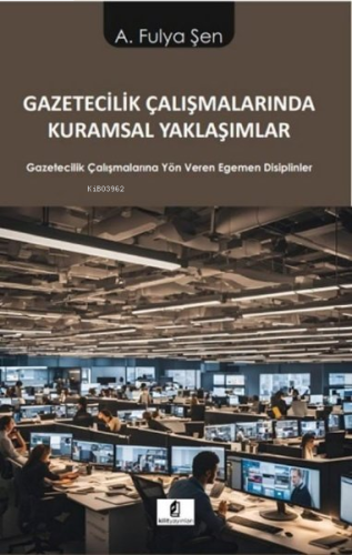 Gazetecilik Çalışmalarında Kuramsal Yaklaşımlar - Gazetecilik Çalışmal