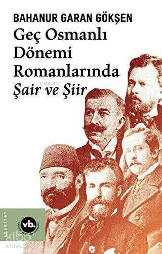 Geç Osmanlı Dönem Romanlarında Şair ve Şiir